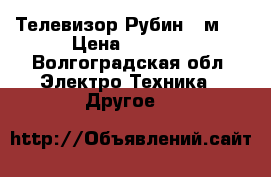 Телевизор Рубин 55м10 › Цена ­ 2 500 - Волгоградская обл. Электро-Техника » Другое   